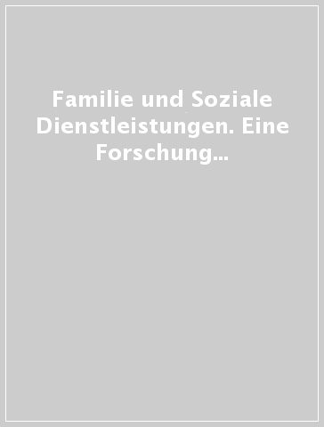 Familie und Soziale Dienstleistungen. Eine Forschung uber Bedurfnisse und Ressourcen in Sudtirol