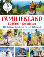 Familienland. Sudtirol-Dolomiten. 250 outdoor-aktivitaten fur jede Jahreszeit