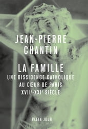 La Famille - Une dissidence catholique au coeur de Paris, XVIIe-XXIe siècle