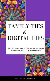 Family Ties & Digital Lies: Protecting the Ones We Love from AI-Driven Social Engineering