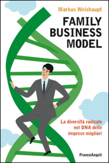 Family business model. La diversità radicale nel DNA delle imprese migliori - Markus Weishaupt