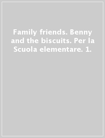 Family & friends. Benny and the biscuits. Per la Scuola elementare. 1.
