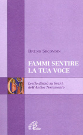 Fammi sentire la tua voce. Lectio divina su brani dell Antico Testamento