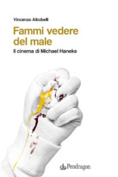 Fammi vedere del male. Il cinema di Michael Haneke