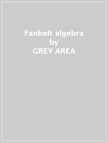 Fanbelt algebra - GREY AREA