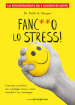 Fanc**o lo stress! Il metodo scientifico che sconfigge stress e ansia usandoli a tuo vantaggio