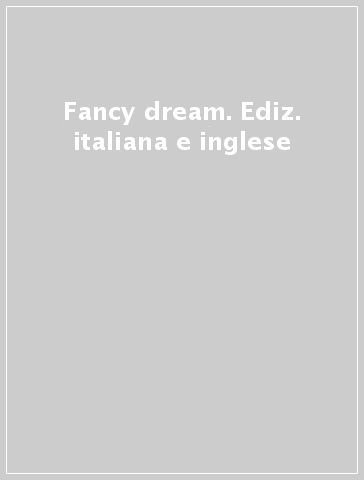 Fancy dream. Ediz. italiana e inglese