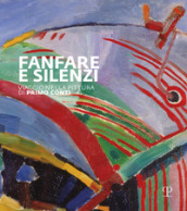 Fanfara e silenzi. Viaggio nella pittura di Primo Conti attraverso il Novecento. Ediz. illustrata