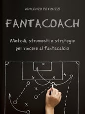 Fantacoach - metodi, strumenti e strategie per vincere al fantacalcio