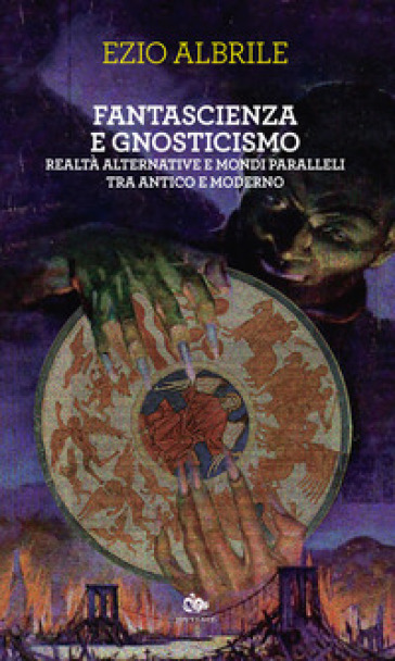 Fantascienza e gnosticismo. Realtà alternative e mondi paralleli tra antico e moderno - Ezio Albrile