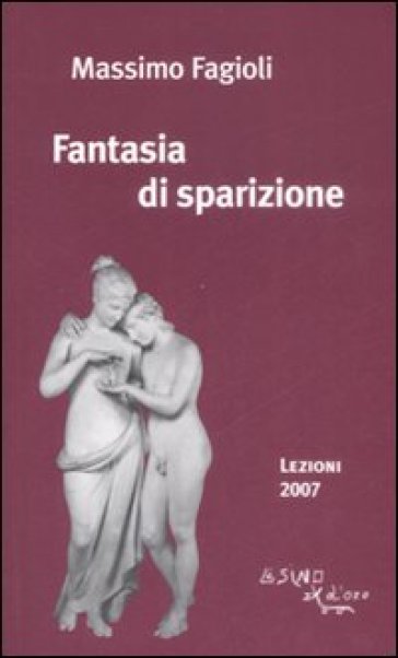 Fantasia di sparizione. Lezioni 2007 - Massimo Fagioli