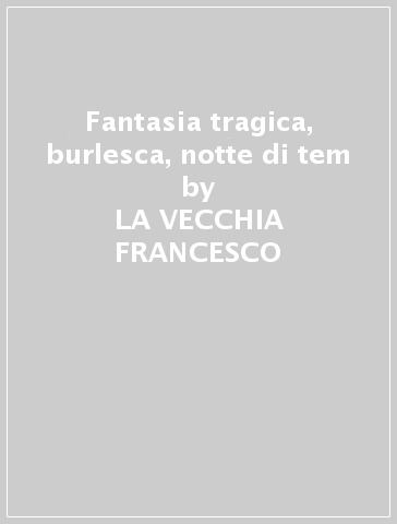 Fantasia tragica, burlesca, notte di tem - LA VECCHIA FRANCESCO