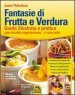 Fantasie di frutta e verdura. Guida illustrata e pratica con ricette vegetariane... e non solo