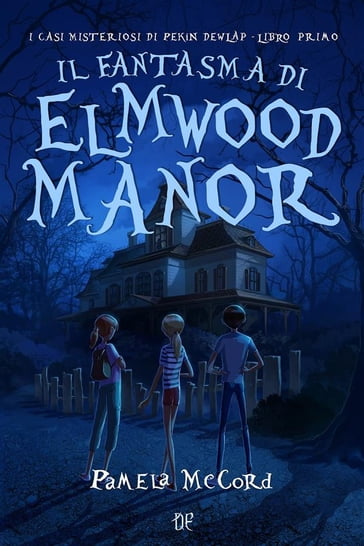 Il Fantasma di Elmwood Manor (I Casi Misteriosi di Pekin Dewlap - Libro Primo) - Pamela McCord