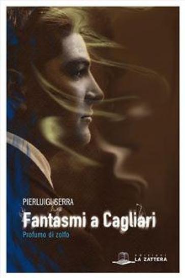 Fantasmi a Cagliari. Profumo di zolfo - Pierluigi Serra