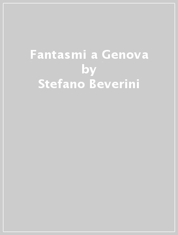 Fantasmi a Genova - Stefano Beverini