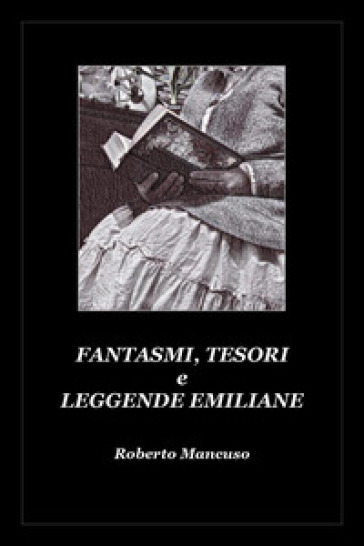 Fantasmi, tesori e leggende emiliane - Roberto Mancuso