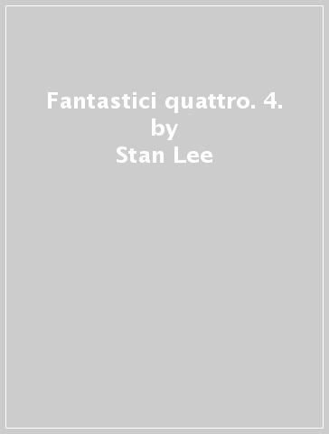 Fantastici quattro. 4. - Stan Lee - Jack Kirby