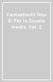 Fantastisch! Neu B. Per la Scuola media. Vol. 2