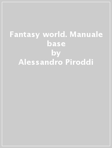 Fantasy world. Manuale base - Alessandro Piroddi - Luca Maiorani
