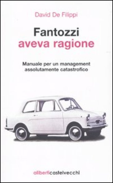 Fantozzi aveva ragione. Manuale per un management assolutamente catastrofico - David De Filippi