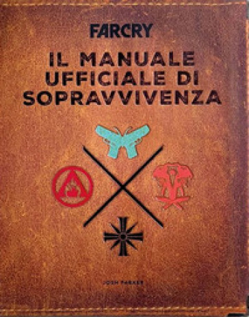 Far Cry. Il manuale ufficiale di sopravvivenza. Ediz. illustrata - Josh Parker