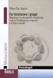 Far funzionare i gruppi. Risolvere le situazioni complesse con la Facilitazione esperta e il Face-model