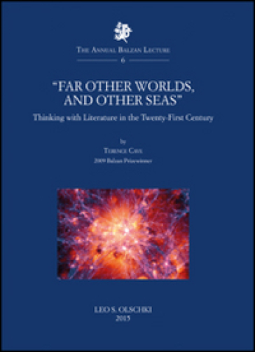 «Far other worlds, and other seas». Thinking with literature in the Twenty-First Century - Terence Cave