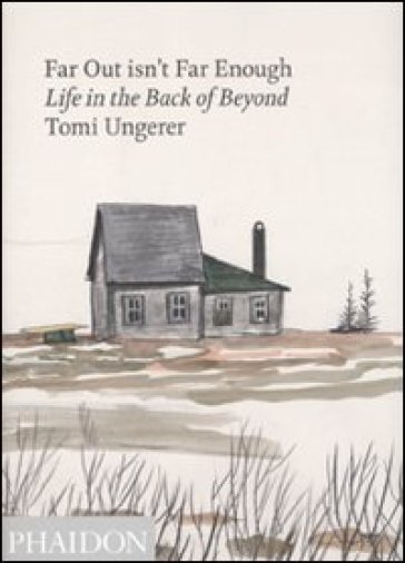 Far out isn't far enough. Life in the back of beyond - Tomi Ungerer