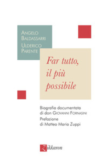 Far tutto, il più possibile. Biografia documentata di don Giovanni Fornasini - Angelo Baldassarri - Ulderico Parente