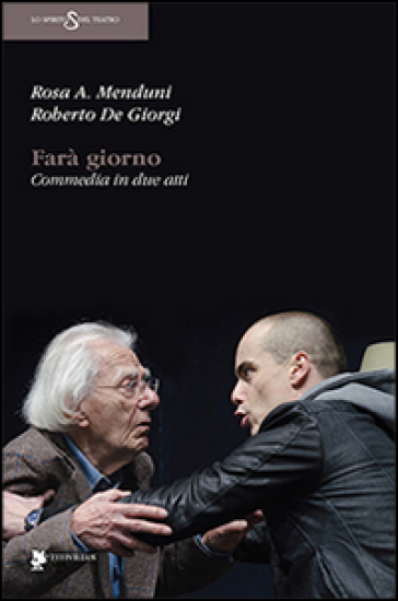 Farà giorno. Commedia in due atti - Rosa A. Menduni - Roberto De Giorgi