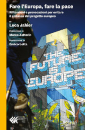 Fare l Europa, fare la pace. Riflessioni e provocazioni per evitare il collasso del progetto europeo