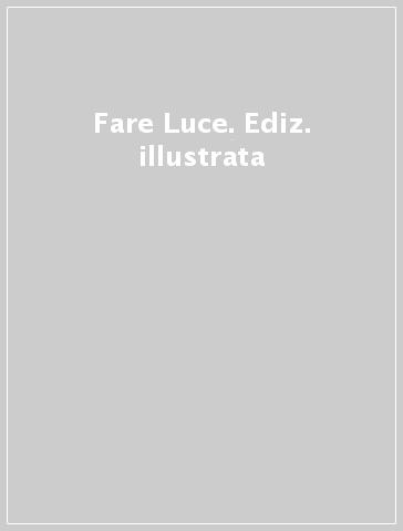 Fare Luce. Ediz. illustrata