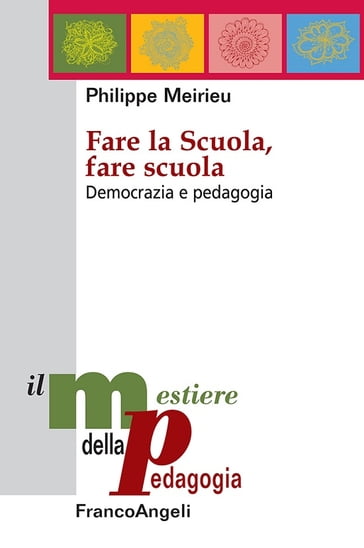 Fare la Scuola, fare scuola. Democrazia e pedagogia - Philippe Meirieu