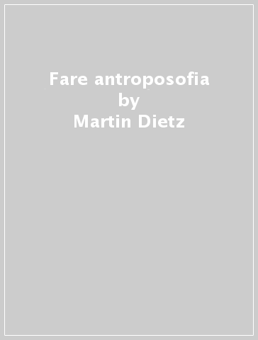 Fare antroposofia - Martin Dietz