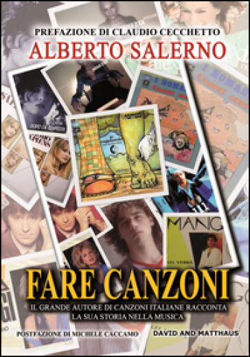 Fare canzoni. Il grande autore di canzoni italiane racconta la sua storia nella musica - Alberto Salerno