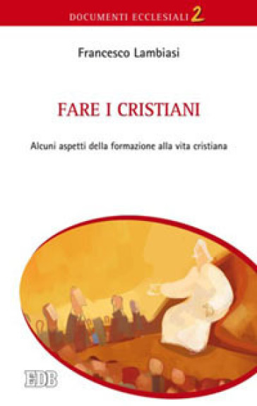 Fare i cristiani. Alcuni aspetti della formazione alla vita cristiana - Francesco Lambiasi