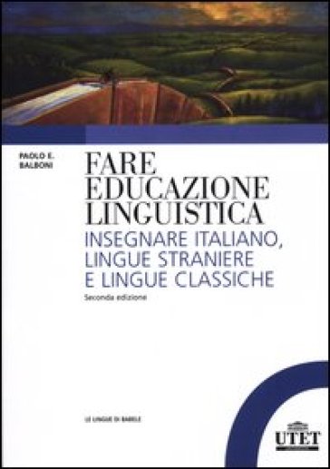 Fare educazione linguistica. Insegnare italiano, lingue straniere e lingue classiche - Paolo E. Balboni