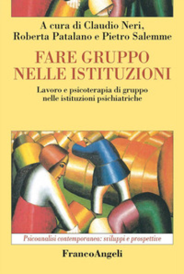 Fare gruppo nelle istituzioni. Lavoro e psicoterapia di gruppo nelle istituzioni psichiatriche