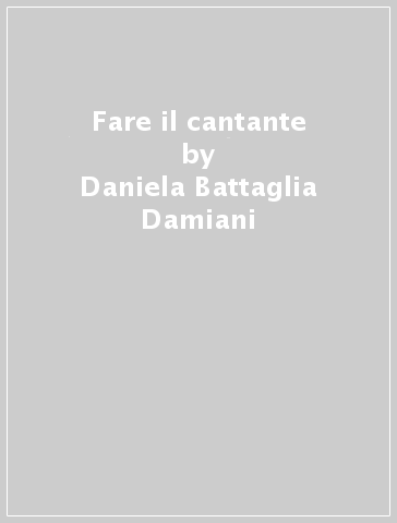 Fare il cantante - Daniela Battaglia Damiani