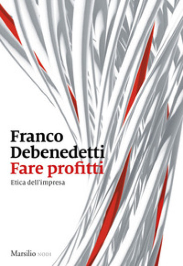 Fare profitti. Etica dell'impresa - Franco Debenedetti