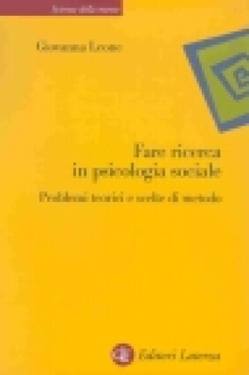 Fare ricerca in psicologia sociale. Problemi teorici e scelte di metodo - Giovanna Leone