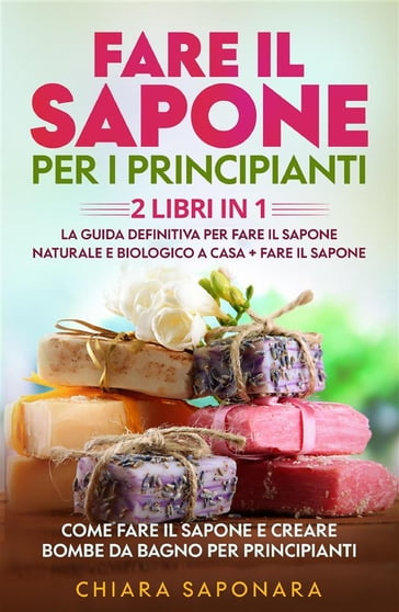 Fare il sapone per i principianti (2 Libri in 1) - Chiara Saponara