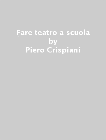 Fare teatro a scuola - Piero Crispiani