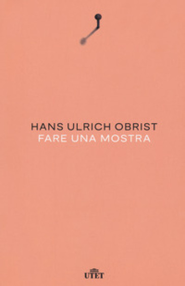 Fare una mostra. Nuova ediz. - Hans Ulrich Obrist