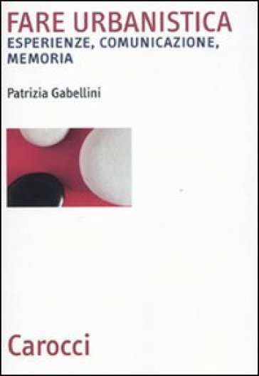 Fare urbanistica. Esperienze, comunicazione, memoria - Patrizia Gabellini | 