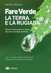 Fare verde. La terra e la rugiada. Storia di un associazione eretica, idee per un ecologia profonda