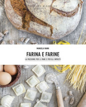 Farina e farine. Le passione per il pane e per gli impasti - Manuela Vanni