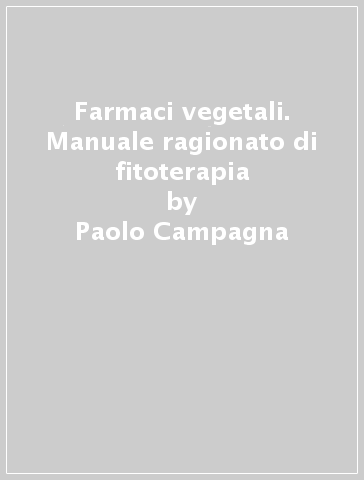 Farmaci vegetali. Manuale ragionato di fitoterapia - Paolo Campagna