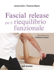 Fascial release. Per il riequilibrio funzionale - James Earls, Thomas Myers